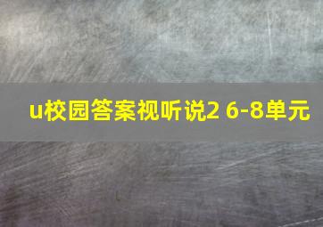 u校园答案视听说2 6-8单元